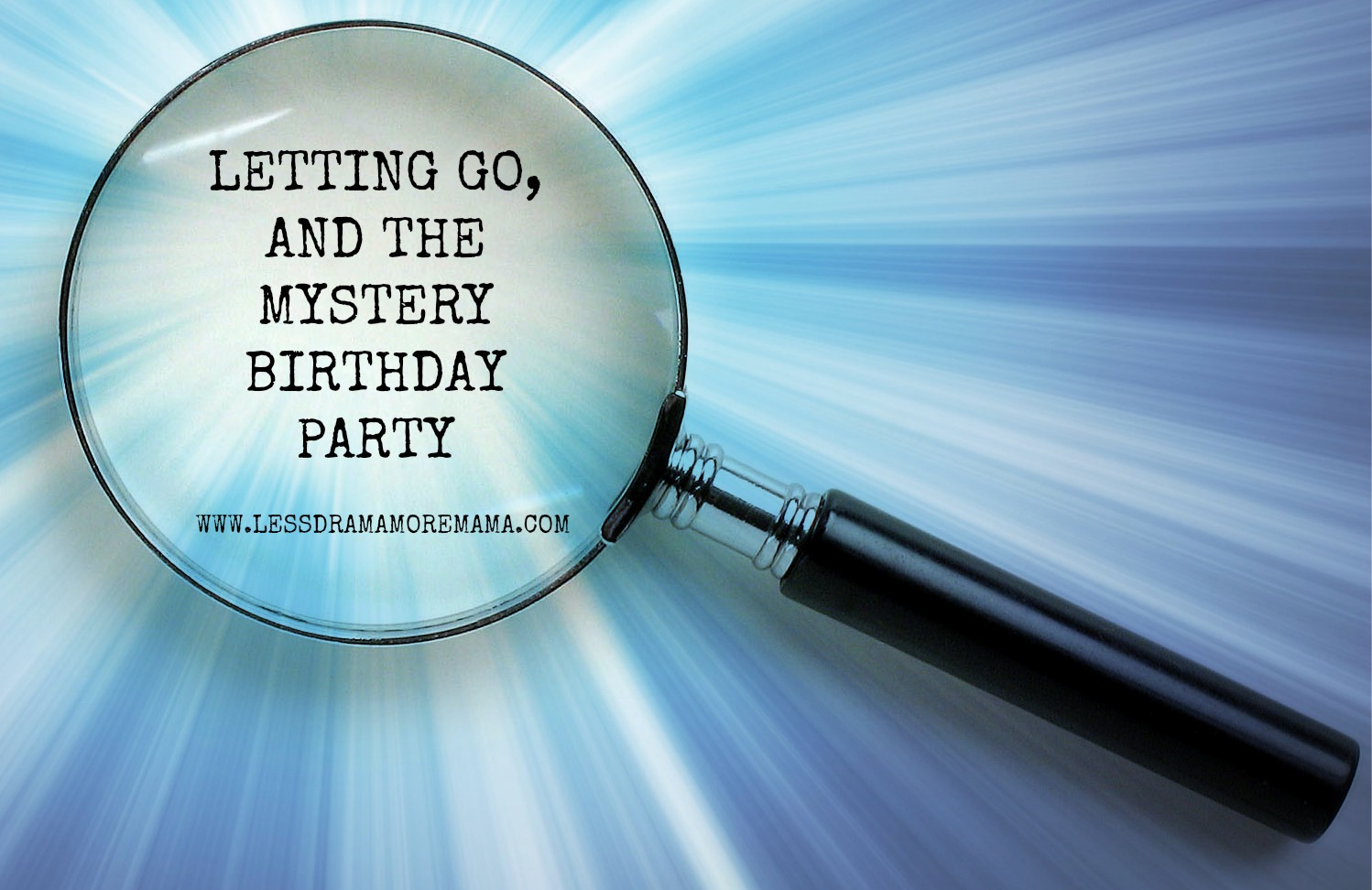 Magnifying glass focusing on the text "letting go, and the mystery birthday party" against a radial blue background.